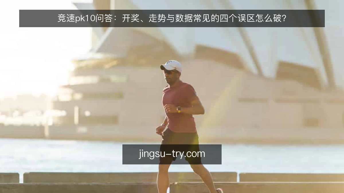 竞速pk10问答：开奖、走势与数据常见的四个误区怎么破？